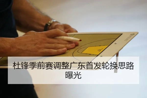 杜锋季前赛调整广东首发轮换思路曝光