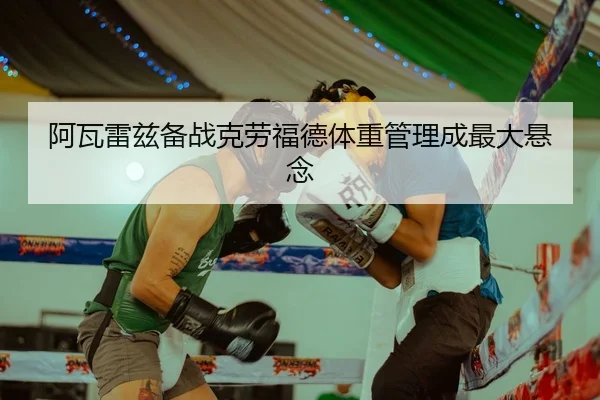 阿瓦雷兹备战克劳福德体重管理成最大悬念